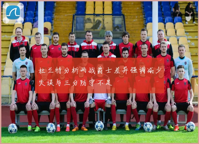 杜兰特分析两战爵士差异强调减少失误与三分防守不足